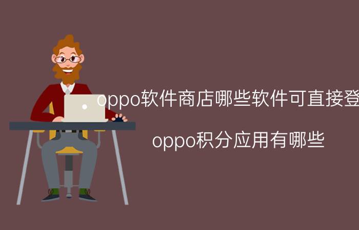 oppo软件商店哪些软件可直接登录 oppo积分应用有哪些？